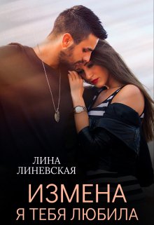 Измена. Я тебя любила — Лина Линевская